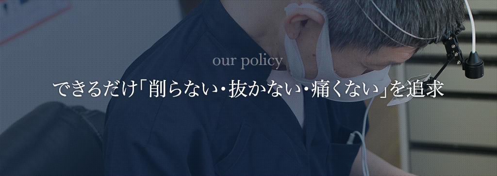 出来るだけ「削らない・抜かない・痛くない」を追求